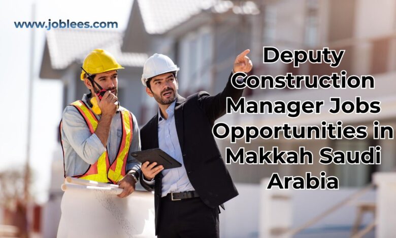 Deputy Construction Manager Jobs Opportunities in Makkah Saudi Arabia
